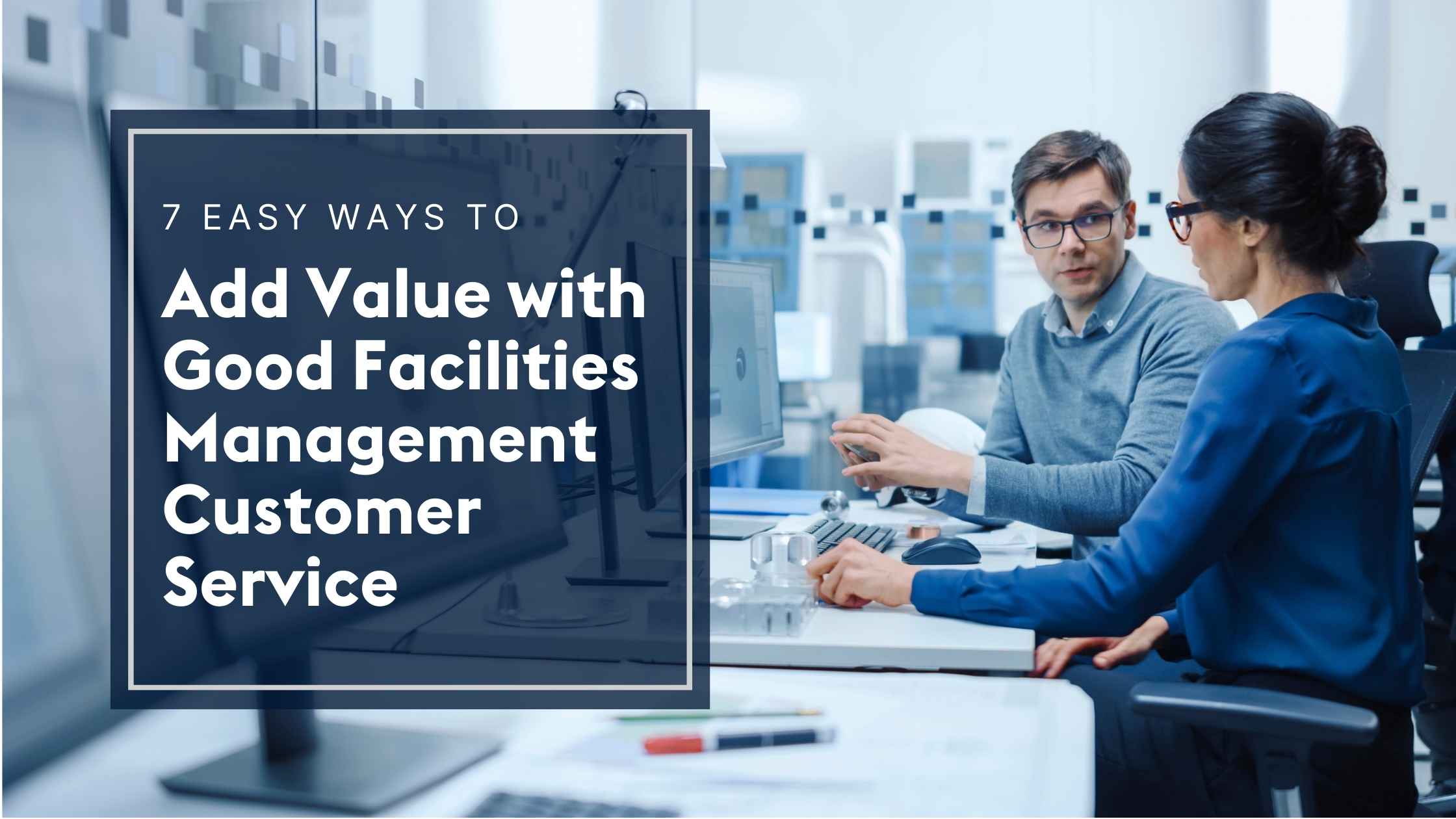 7 Ways to Add Value with Good Facilities Management Customer Service